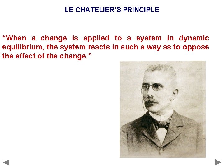 LE CHATELIER’S PRINCIPLE “When a change is applied to a system in dynamic equilibrium,