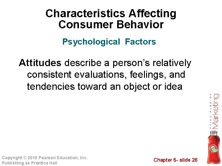 Characteristics Affecting Consumer Behavior Psychological Factors Attitudes describe a person’s relatively consistent evaluations, feelings,