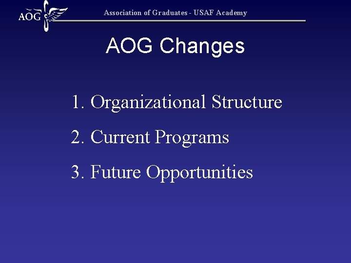 Association of Graduates - USAF Academy AOG Changes 1. Organizational Structure 2. Current Programs