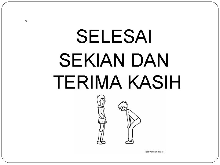 ` SELESAI SEKIAN DAN TERIMA KASIH 