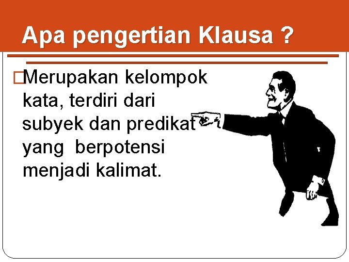 Apa pengertian Klausa ? �Merupakan kelompok kata, terdiri dari subyek dan predikat yang berpotensi