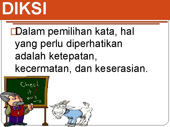 DIKSI �Dalam pemilihan kata, hal yang perlu diperhatikan adalah ketepatan, kecermatan, dan keserasian. 