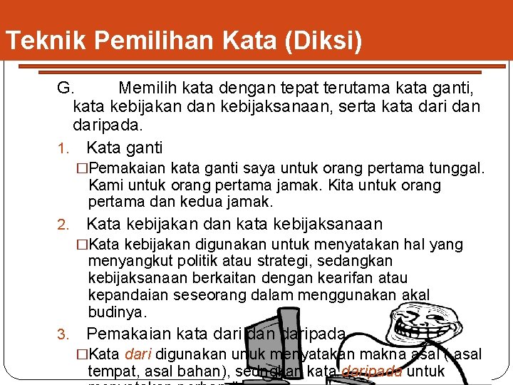 Teknik Pemilihan Kata (Diksi) G. Memilih kata dengan tepat terutama kata ganti, kata kebijakan