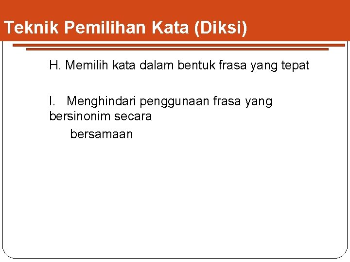 Teknik Pemilihan Kata (Diksi) H. Memilih kata dalam bentuk frasa yang tepat I. Menghindari