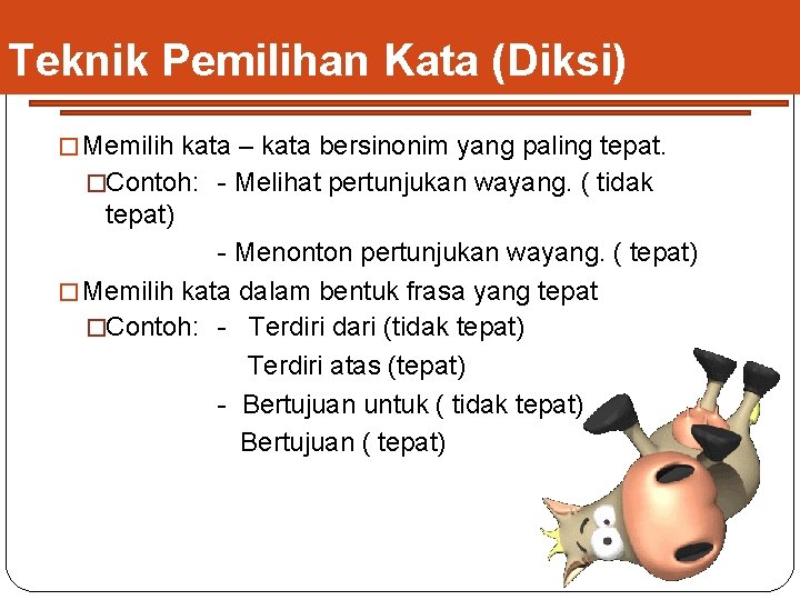 Teknik Pemilihan Kata (Diksi) � Memilih kata – kata bersinonim yang paling tepat. �Contoh: