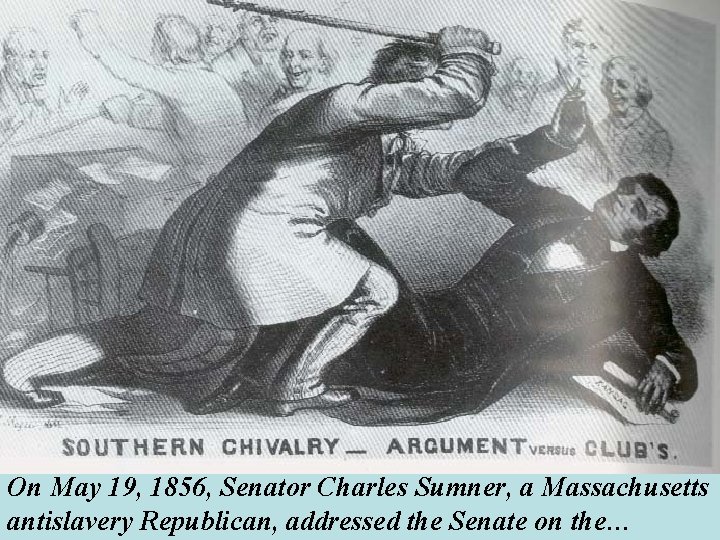 On May 19, 1856, Senator Charles Sumner, a Massachusetts antislavery Republican, addressed the Senate