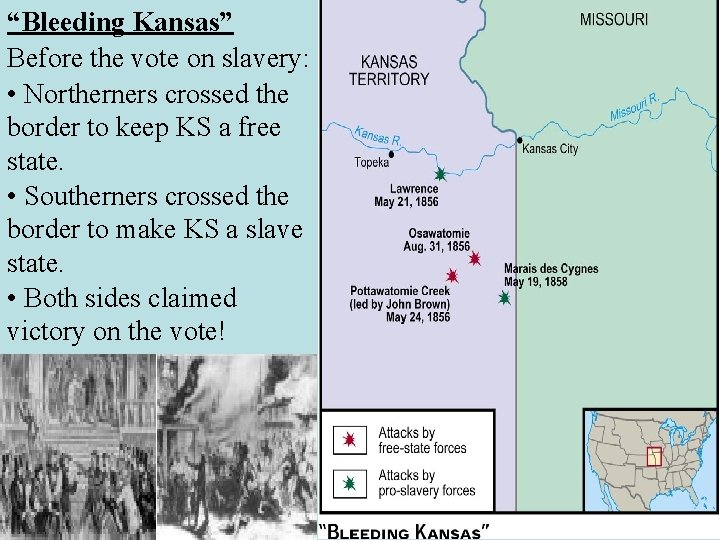 “Bleeding Kansas” Before the vote on slavery: • Northerners crossed the border to keep