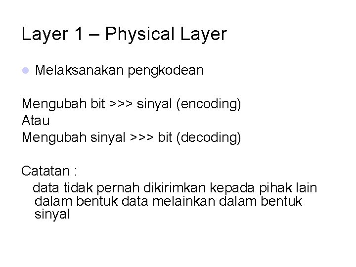 Layer 1 – Physical Layer Melaksanakan pengkodean Mengubah bit >>> sinyal (encoding) Atau Mengubah