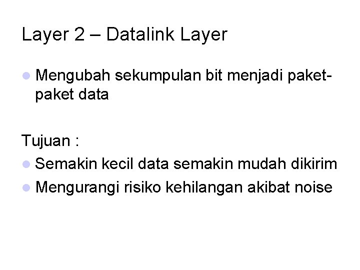 Layer 2 – Datalink Layer Mengubah sekumpulan bit menjadi paket- paket data Tujuan :