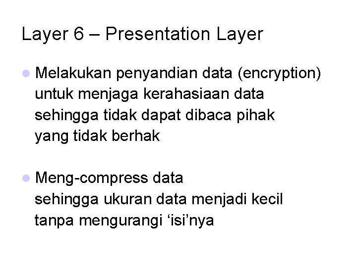 Layer 6 – Presentation Layer Melakukan penyandian data (encryption) untuk menjaga kerahasiaan data sehingga