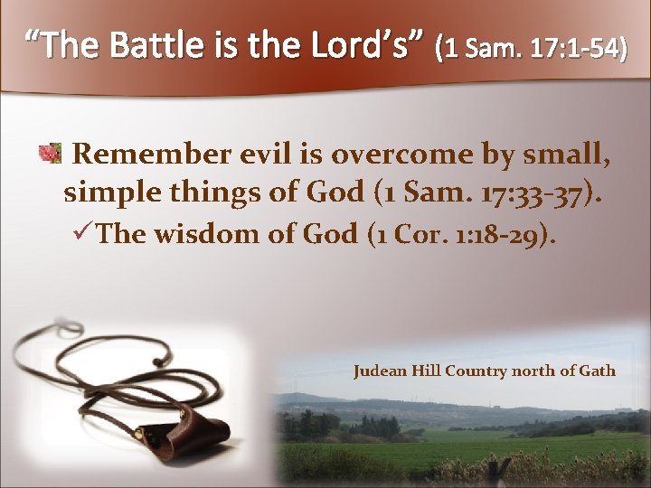 “The Battle is the Lord’s” (1 Sam. 17: 1 -54) Remember evil is overcome