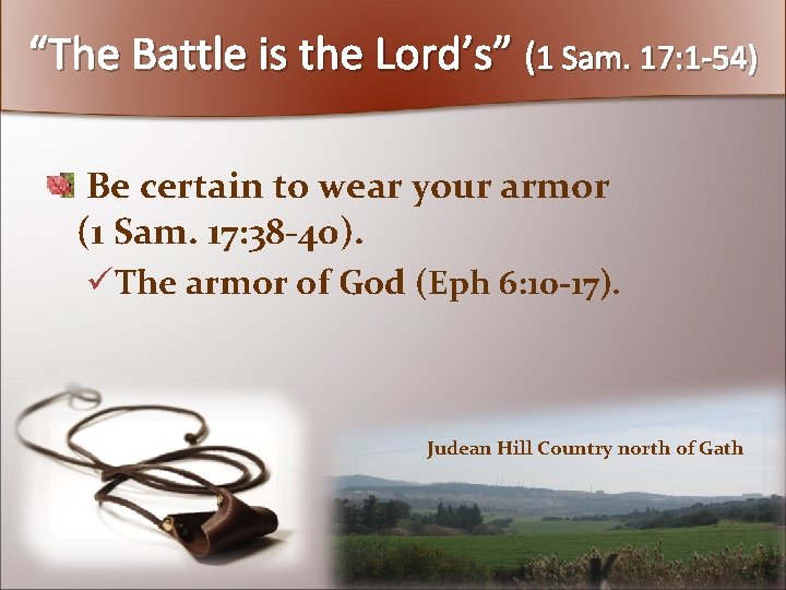 “The Battle is the Lord’s” (1 Sam. 17: 1 -54) Be certain to wear