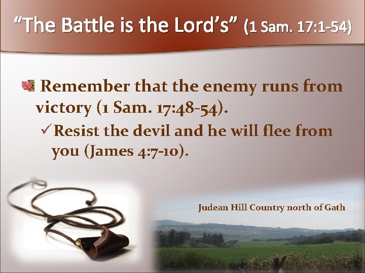 “The Battle is the Lord’s” (1 Sam. 17: 1 -54) Remember that the enemy