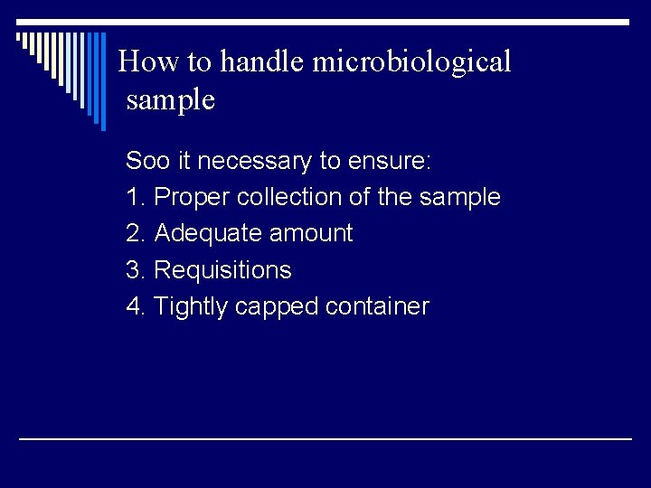 How to handle microbiological sample Soo it necessary to ensure: 1. Proper collection of