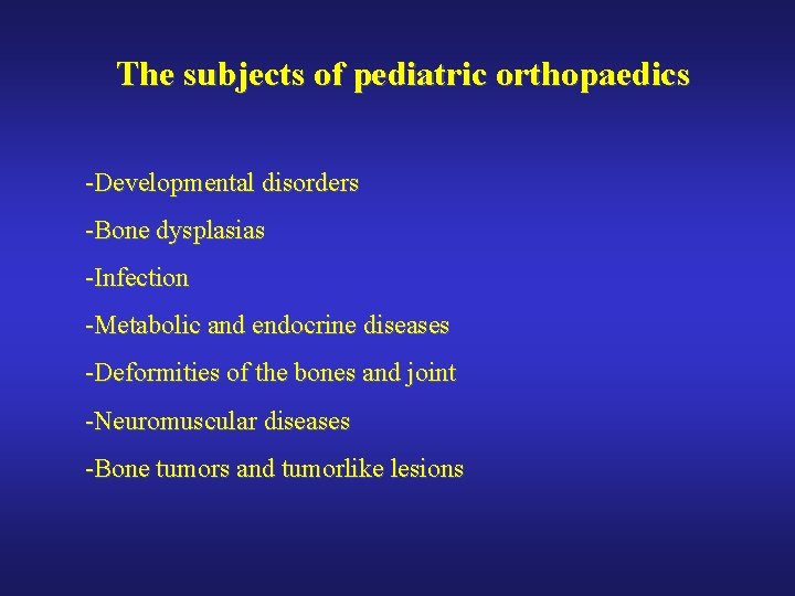 The subjects of pediatric orthopaedics -Developmental disorders -Bone dysplasias -Infection -Metabolic and endocrine diseases