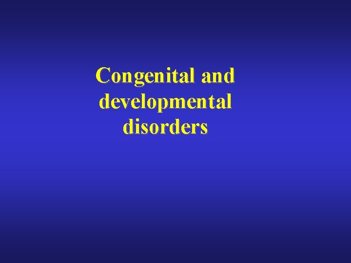 Congenital and developmental disorders 