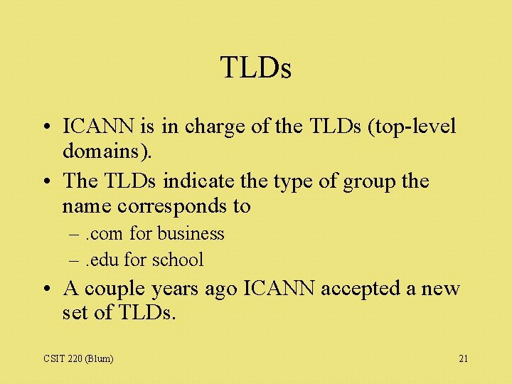 TLDs • ICANN is in charge of the TLDs (top-level domains). • The TLDs