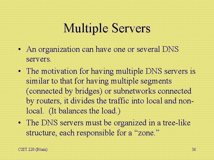 Multiple Servers • An organization can have one or several DNS servers. • The