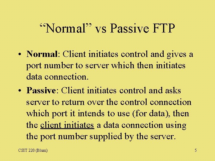 “Normal” vs Passive FTP • Normal: Client initiates control and gives a port number