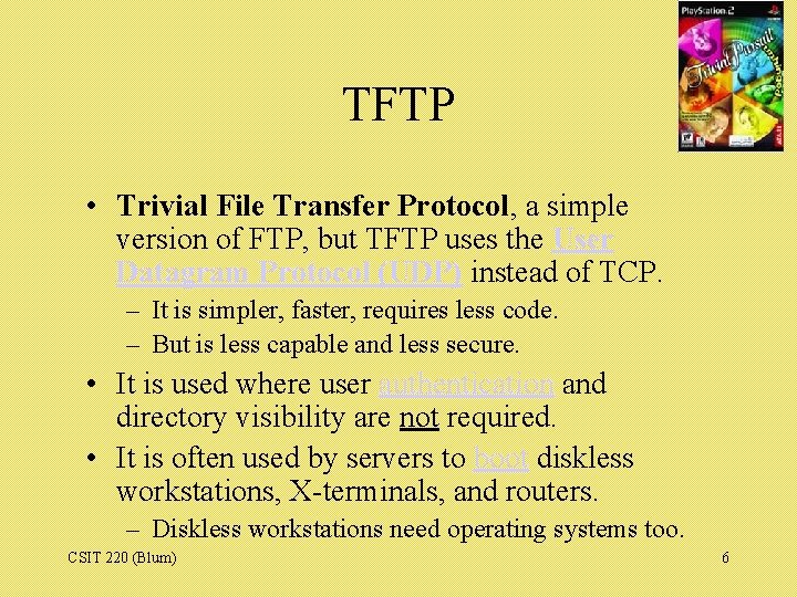 TFTP • Trivial File Transfer Protocol, a simple version of FTP, but TFTP uses