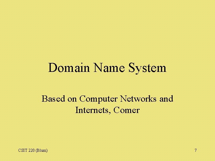 Domain Name System Based on Computer Networks and Internets, Comer CSIT 220 (Blum) 7