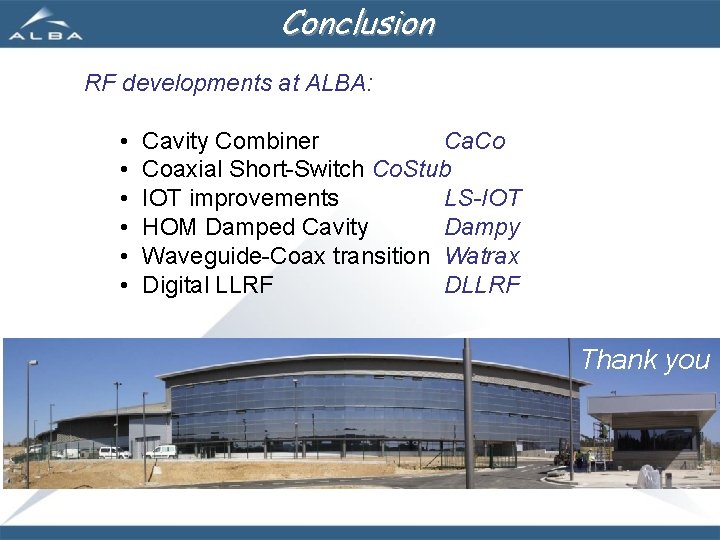 Conclusion RF developments at ALBA: • • • Cavity Combiner Ca. Co Coaxial Short-Switch