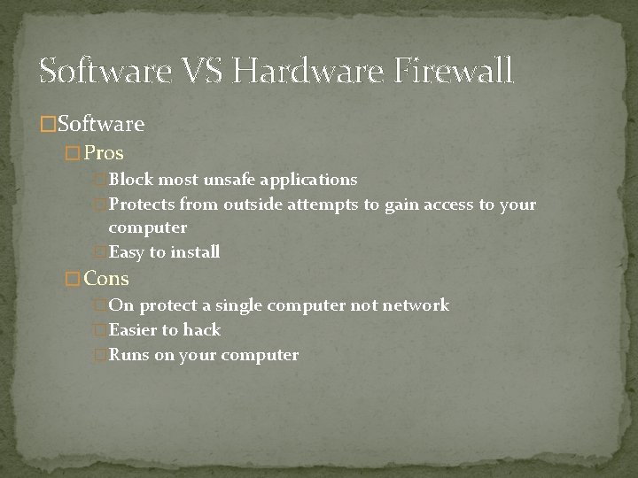 Software VS Hardware Firewall �Software � Pros �Block most unsafe applications �Protects from outside