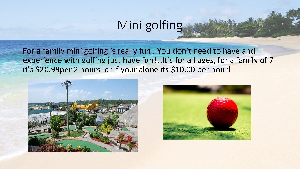 Mini golfing For a family mini golfing is really fun. You don’t need to