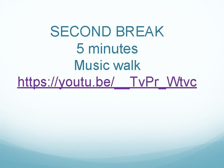 SECOND BREAK 5 minutes Music walk https: //youtu. be/__Tv. Pr_Wtvc 