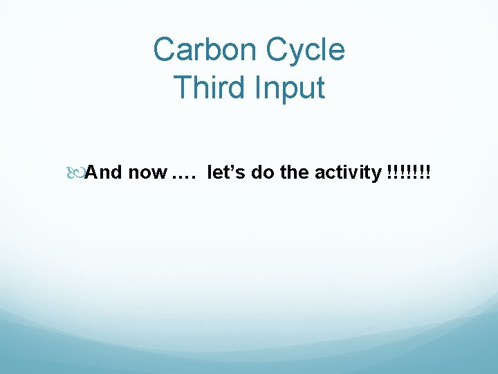 Carbon Cycle Third Input And now …. let’s do the activity !!!!!!! 