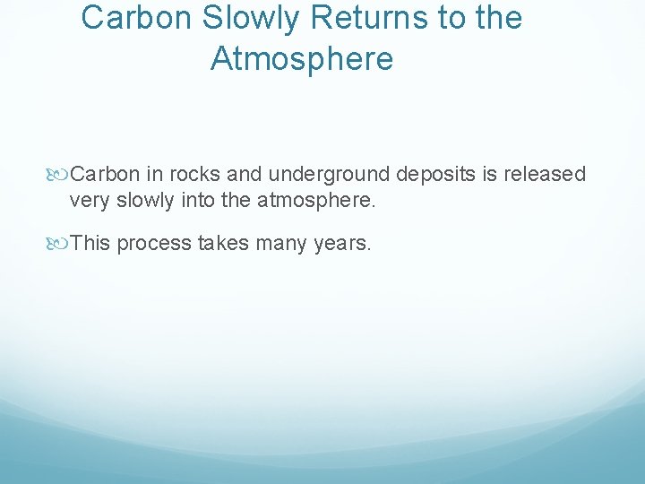 Carbon Slowly Returns to the Atmosphere Carbon in rocks and underground deposits is released