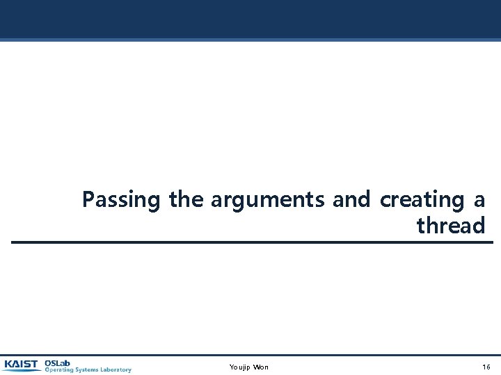 Passing the arguments and creating a thread Youjip Won 16 Passing the arguments and creating a thread Youjip Won 16