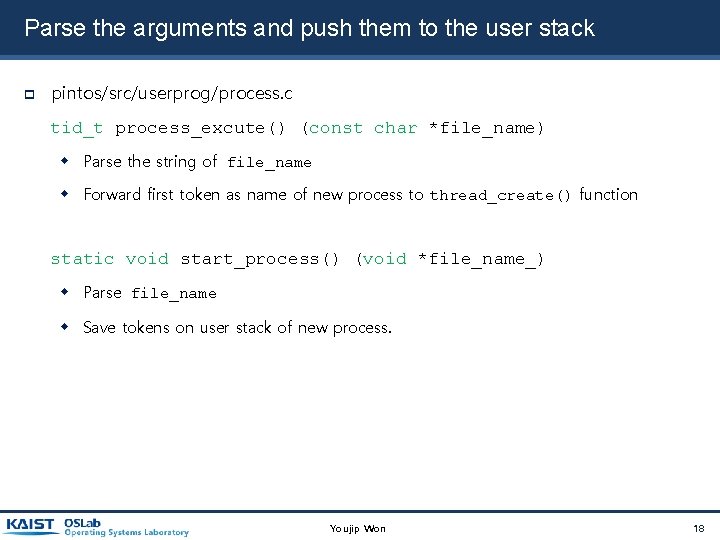 Parse the arguments and push them to the user stack pintos/src/userprog/process. c tid_t process_excute() Parse the arguments and push them to the user stack pintos/src/userprog/process. c tid_t process_excute()