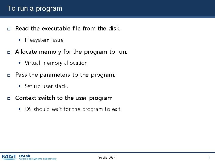 To run a program Read the executable file from the disk. Filesystem issue Allocate To run a program Read the executable file from the disk. Filesystem issue Allocate