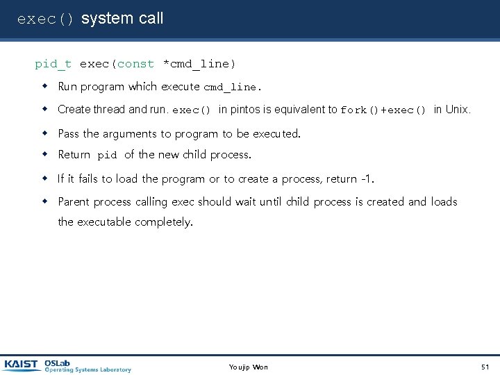 exec() system call pid_t exec(const *cmd_line) Run program which execute cmd_line. Create thread and exec() system call pid_t exec(const *cmd_line) Run program which execute cmd_line. Create thread and
