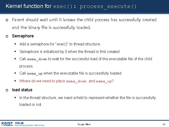 Kernel function for exec(): process_execute() Parent should wait until it knows the child process Kernel function for exec(): process_execute() Parent should wait until it knows the child process