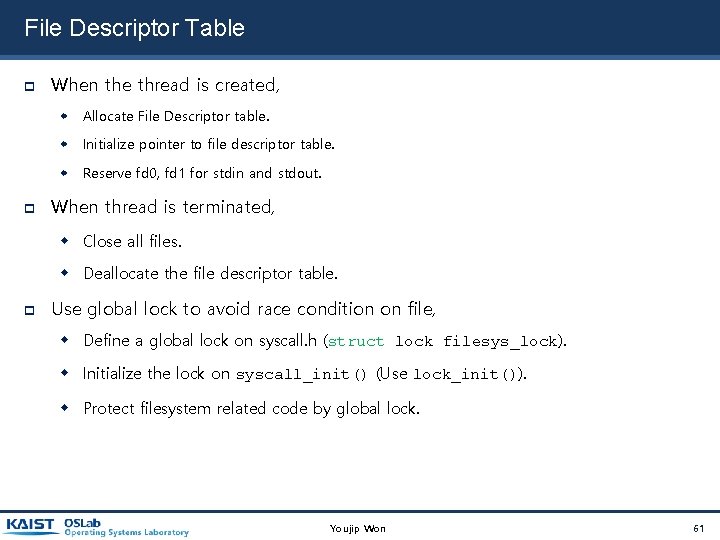 File Descriptor Table When the thread is created, Allocate File Descriptor table. Initialize pointer File Descriptor Table When the thread is created, Allocate File Descriptor table. Initialize pointer