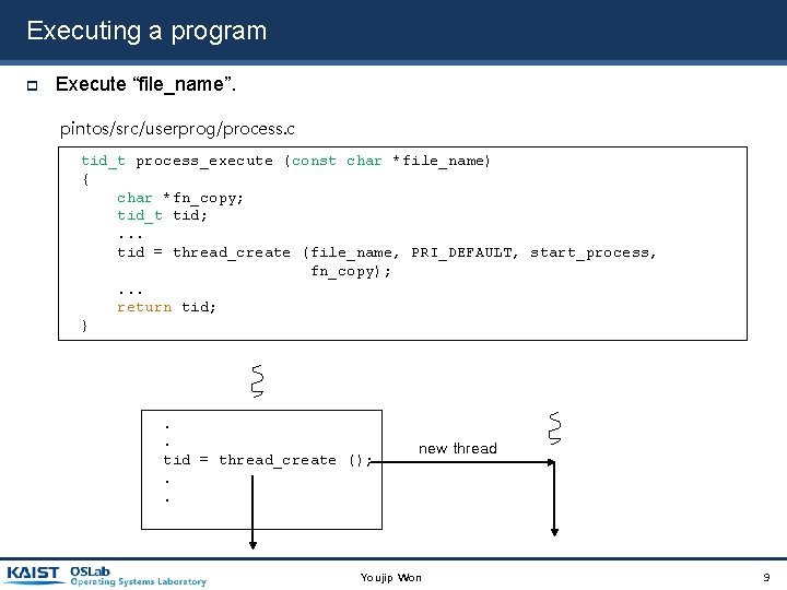 Executing a program Execute “file_name”. pintos/src/userprog/process. c tid_t process_execute (const char *file_name) { char Executing a program Execute “file_name”. pintos/src/userprog/process. c tid_t process_execute (const char *file_name) { char