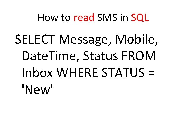 How to read SMS in SQL SELECT Message, Mobile, Date. Time, Status FROM Inbox