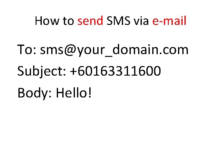 How to send SMS via e-mail To: sms@your_domain. com Subject: +60163311600 Body: Hello! 