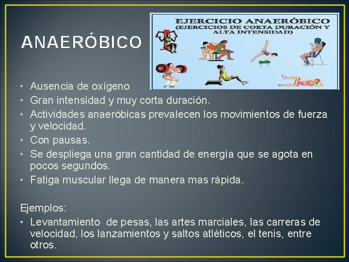 ANAERÓBICO • Ausencia de oxígeno • Gran intensidad y muy corta duración. • Actividades