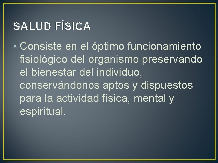 SALUD FÍSICA • Consiste en el óptimo funcionamiento fisiológico del organismo preservando el bienestar