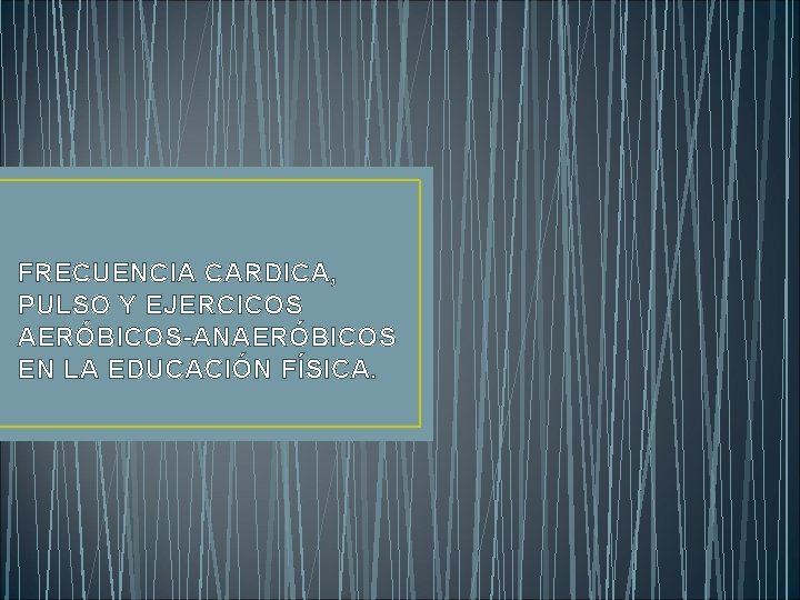 FRECUENCIA CARDICA, PULSO Y EJERCICOS AERÓBICOS-ANAERÓBICOS EN LA EDUCACIÓN FÍSICA. 