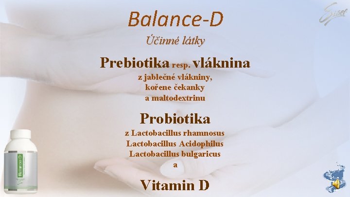 Balance-D Účinné látky Prebiotika resp. vláknina z jablečné vlákniny, kořene čekanky a maltodextrinu Probiotika