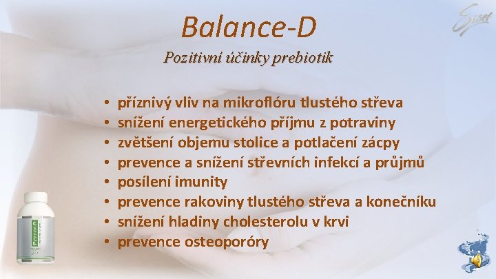 Balance-D Pozitivní účinky prebiotik • • příznivý vliv na mikroflóru tlustého střeva snížení energetického