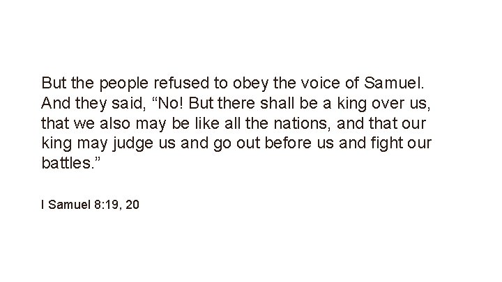But the people refused to obey the voice of Samuel. And they said, “No!