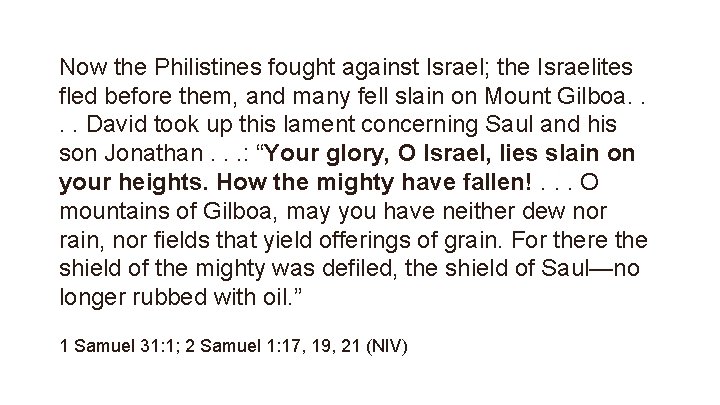 Now the Philistines fought against Israel; the Israelites fled before them, and many fell