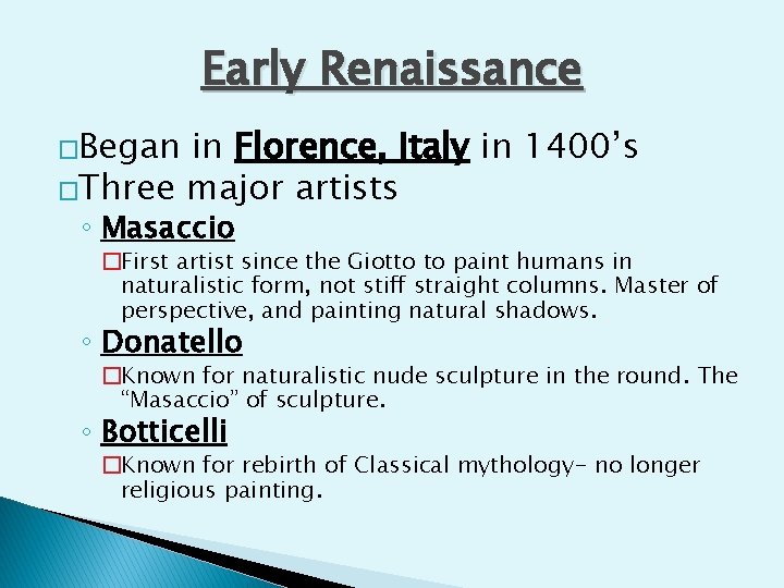 Early Renaissance �Began in Florence, Italy in 1400’s �Three major artists ◦ Masaccio �First