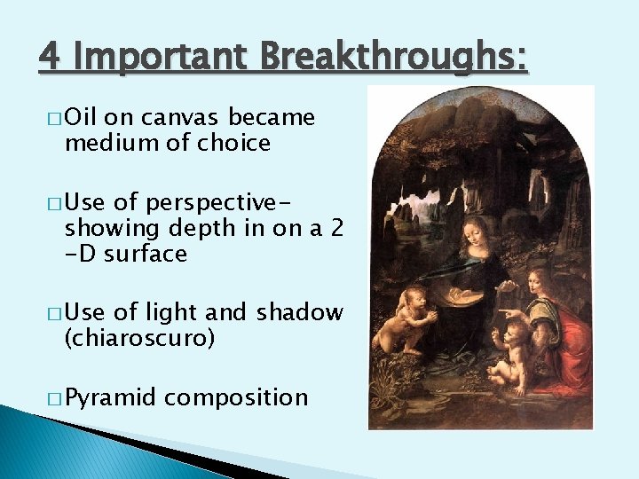 4 Important Breakthroughs: � Oil on canvas became medium of choice � Use of