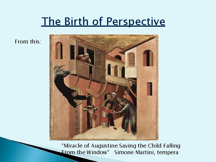 The Birth of Perspective From this: “Miracle of Augustine Saving the Child Falling From